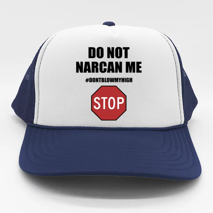 Do Not Narcan Me Dont Blow My High Stop Trucker Hat