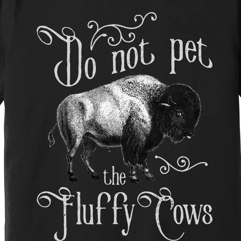 Do Not Pet The Fluffy Cows Bison Buffalo Lover Wildlife Premium T-Shirt