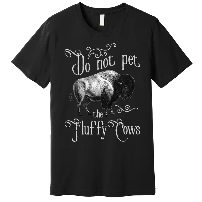 Do Not Pet The Fluffy Cows Bison Buffalo Lover Wildlife Premium T-Shirt