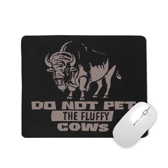 Do Not Pet The Fluffy Cows Mousepad