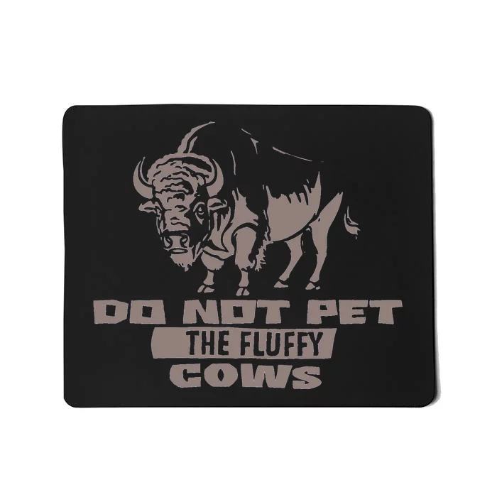 Do Not Pet The Fluffy Cows Mousepad