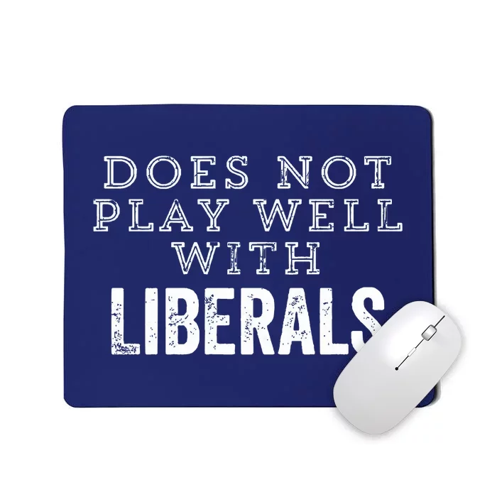 Does Not Play Well With Liberals Funny Conservative Republican Right Political Mousepad