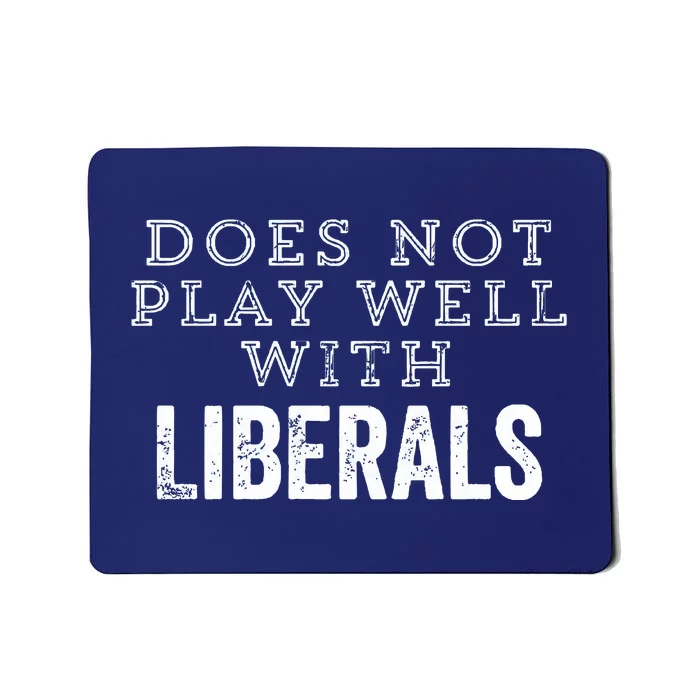 Does Not Play Well With Liberals Funny Conservative Republican Right Political Mousepad