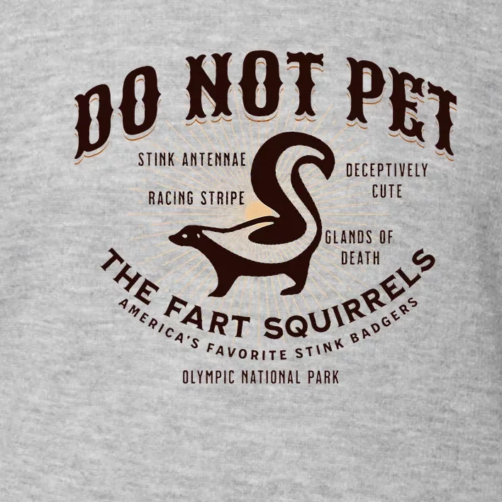 Do Not Pet The Fart Squirrels Skunk National Park Toddler Sweatshirt