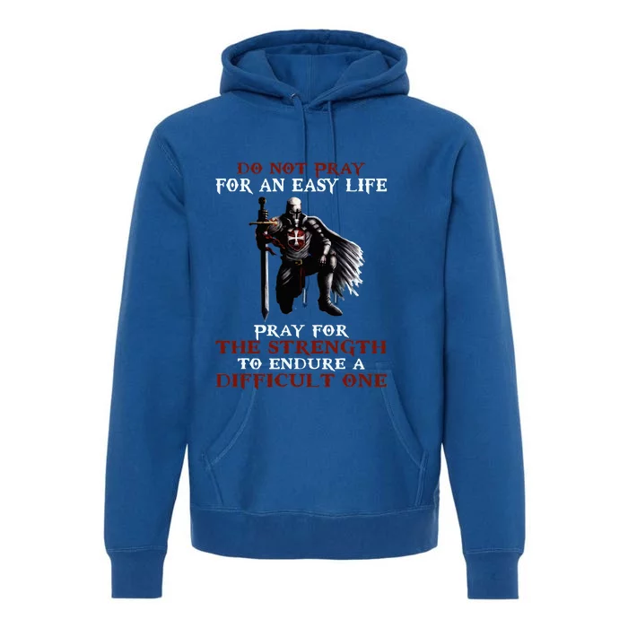 Do Not Pray For An Easy Life Knights Templar Premium Hoodie