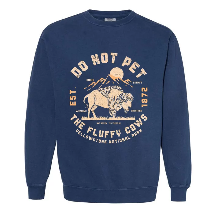 Do Not Pet The Fluffy Cows Bison Yellowstone National Park Garment-Dyed Sweatshirt