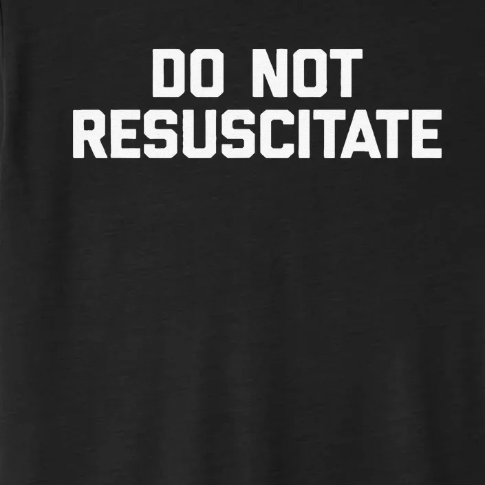 Do Not Resuscitate Funny Saying Sarcastic Novelty ChromaSoft Performance T-Shirt