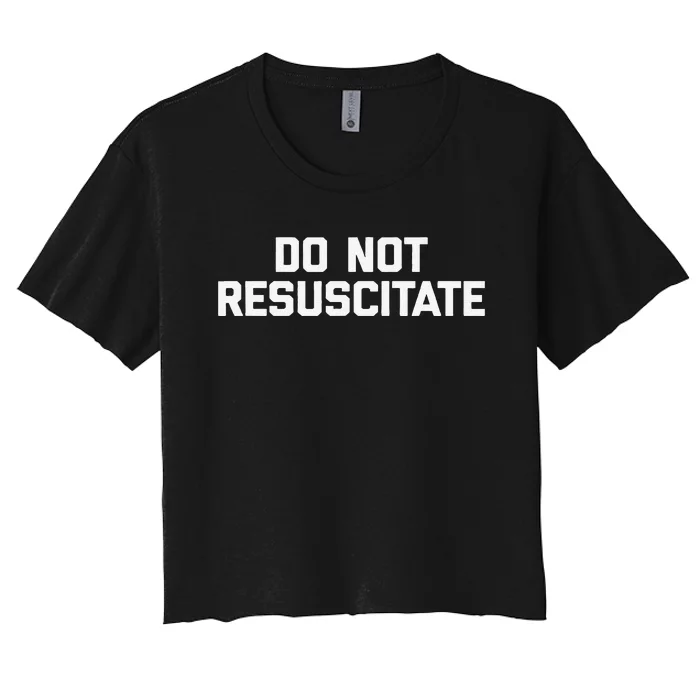 Do Not Resuscitate Funny Saying Sarcastic Novelty Women's Crop Top Tee