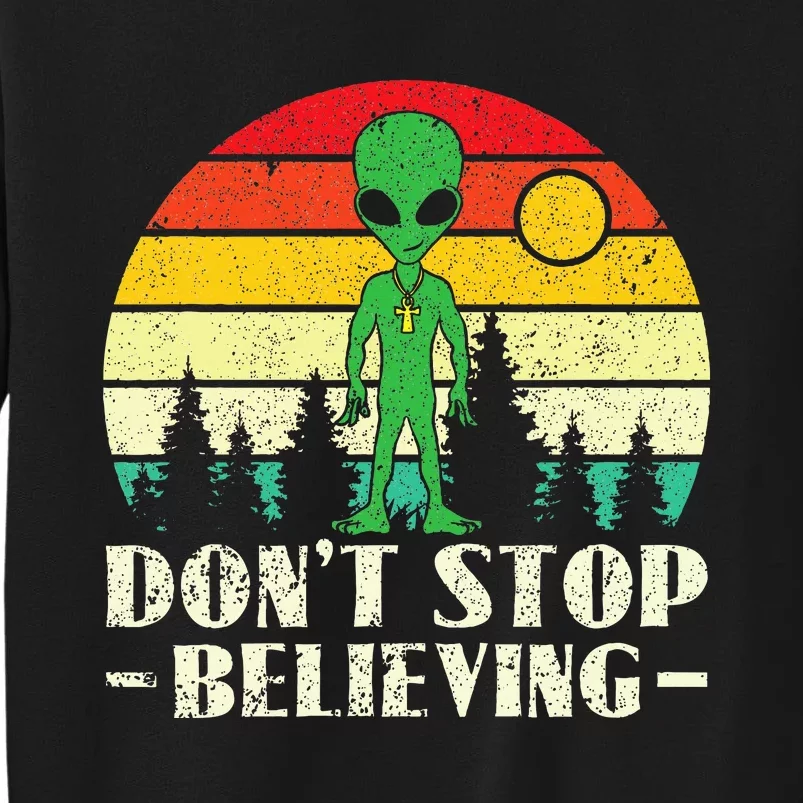 Do Not Stop Believing Funny Alien Believer UFO Lovers Tall Sweatshirt