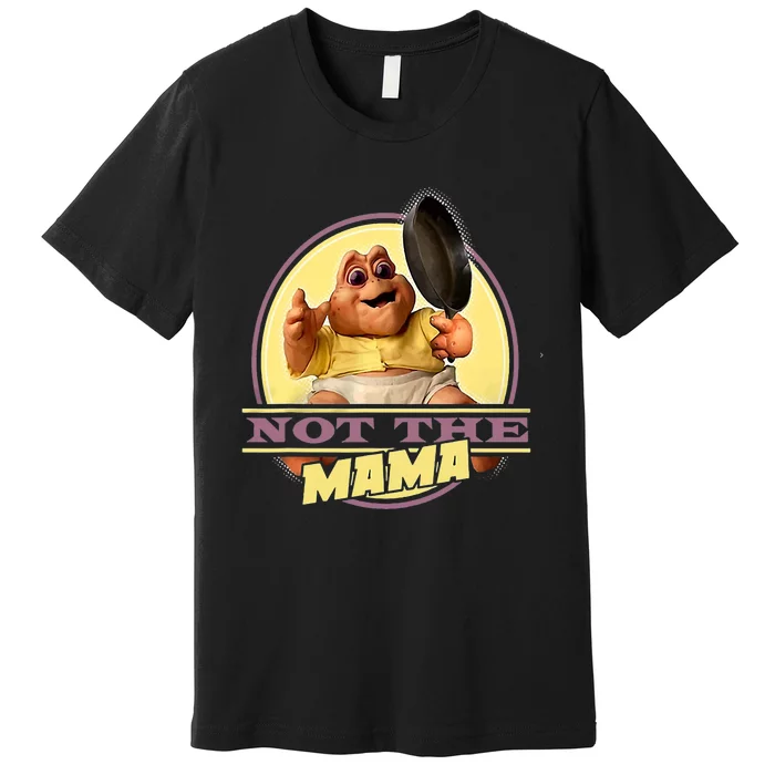 Dinosaurs Not The Mama Premium T-Shirt