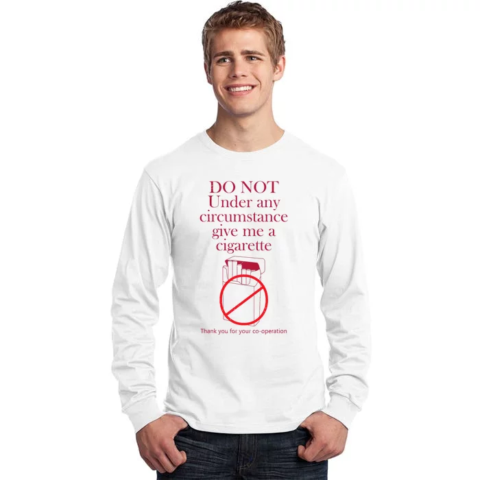 Do Not Under Any Circumstance Give Me A Cigarette Tall Long Sleeve T-Shirt