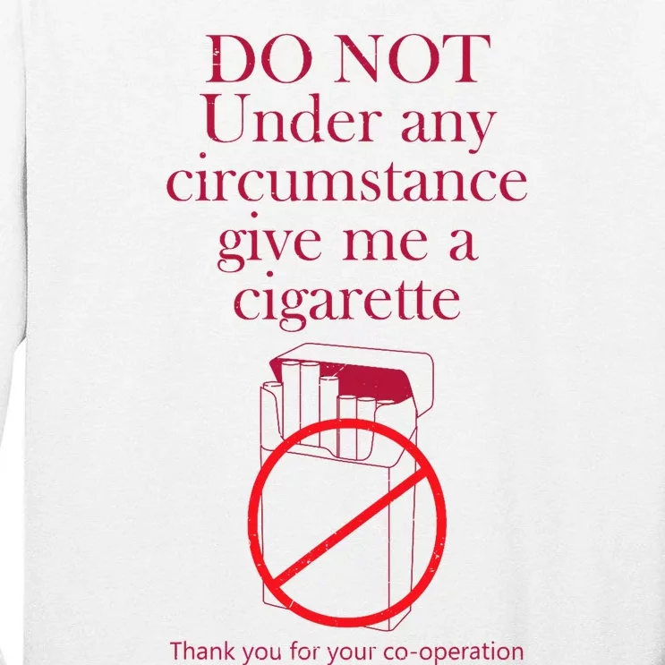 Do Not Under Any Circumstance Give Me A Cigarette Tall Long Sleeve T-Shirt