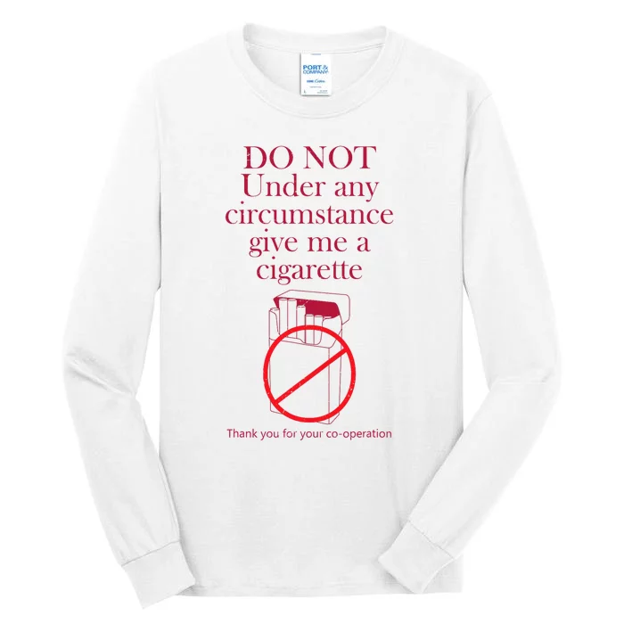 Do Not Under Any Circumstance Give Me A Cigarette Tall Long Sleeve T-Shirt