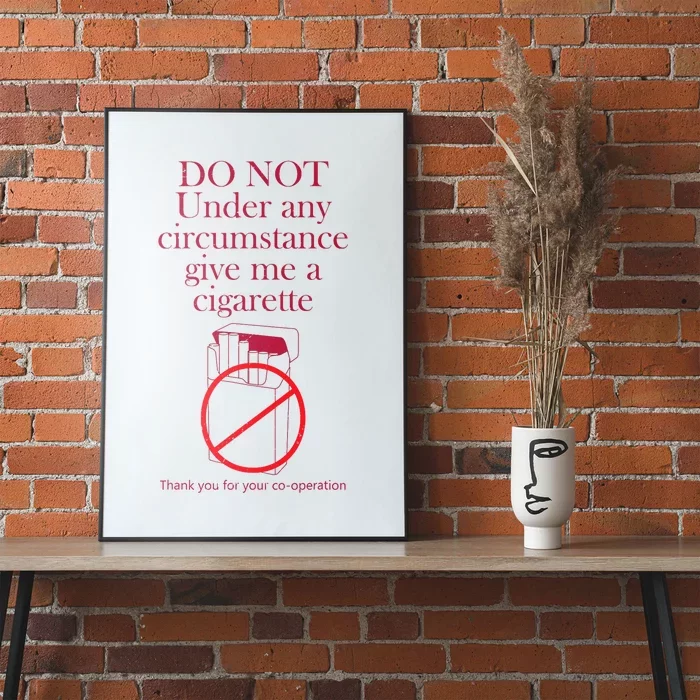 Do Not Under Any Circumstance Give Me A Cigarette Poster