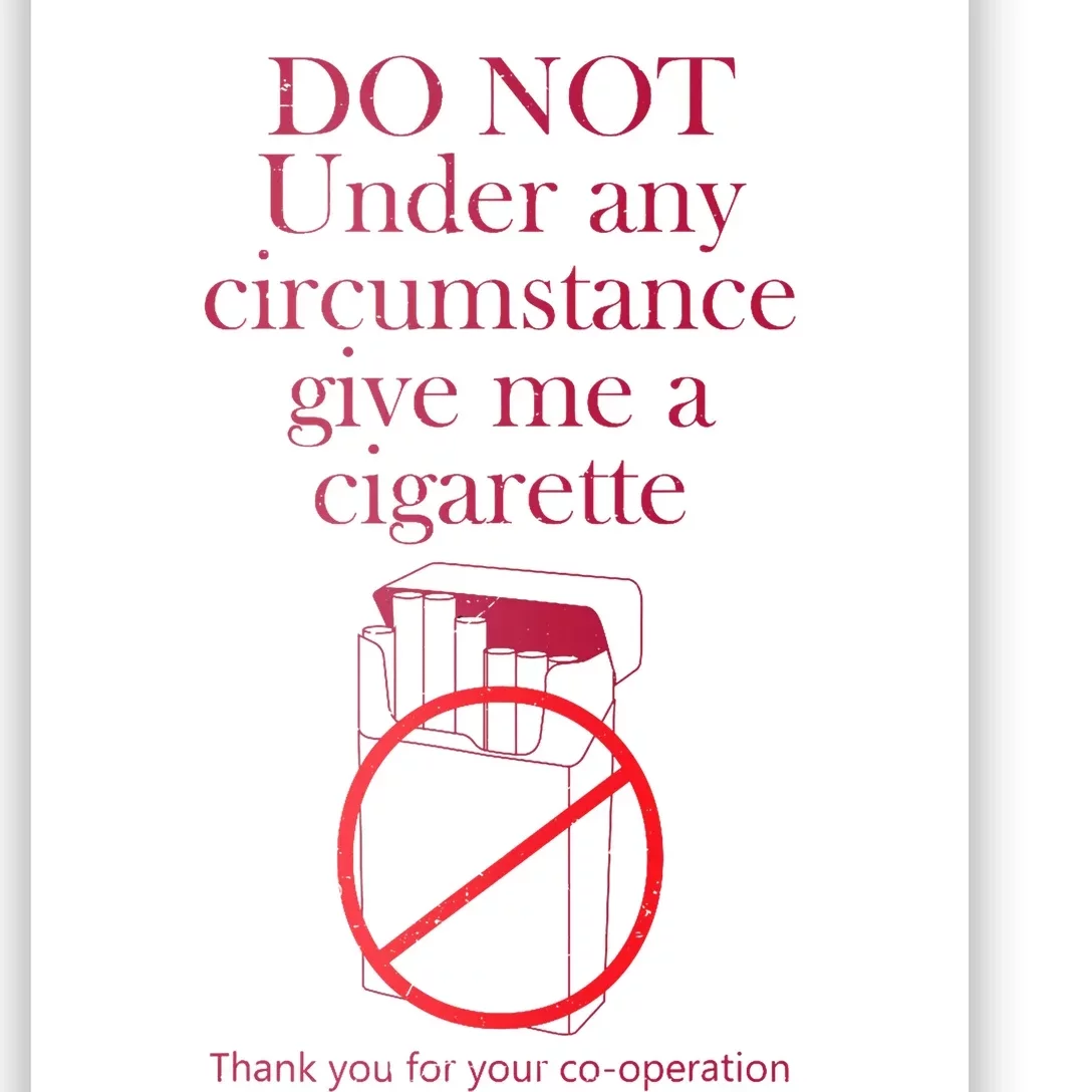 Do Not Under Any Circumstance Give Me A Cigarette Poster