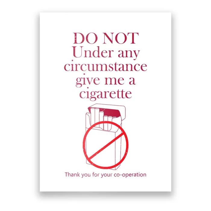 Do Not Under Any Circumstance Give Me A Cigarette Poster