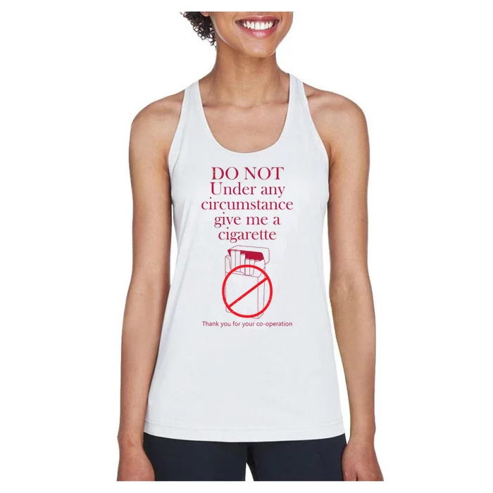 Do Not Under Any Circumstance Give Me A Cigarette Women's Racerback Tank