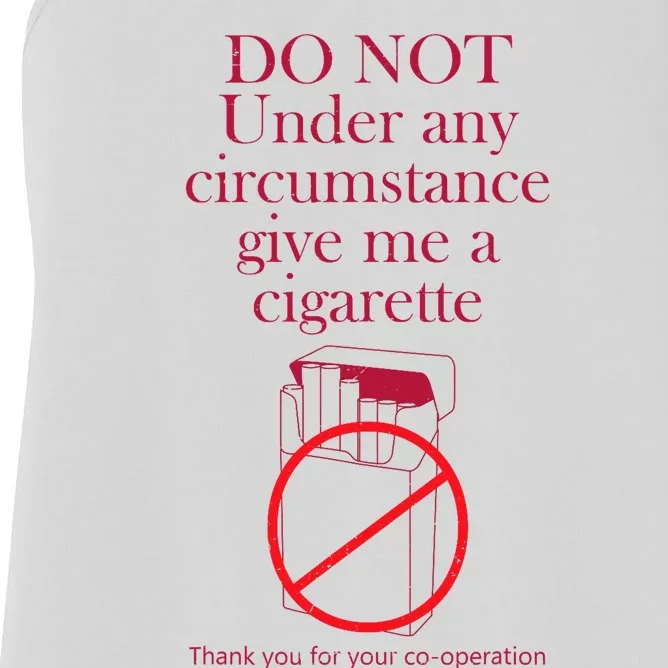 Do Not Under Any Circumstance Give Me A Cigarette Women's Racerback Tank