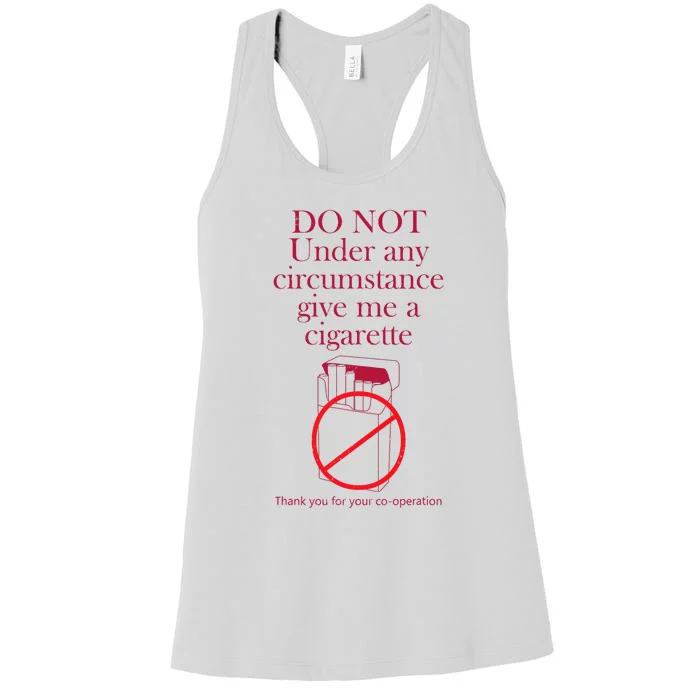 Do Not Under Any Circumstance Give Me A Cigarette Women's Racerback Tank