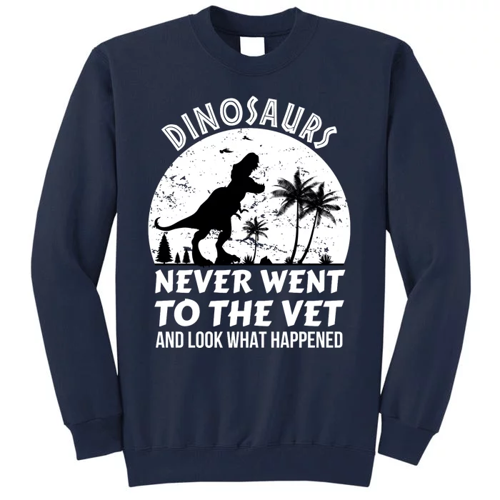 DINOSAURS NEVER WENT TO THE VET Tall Sweatshirt