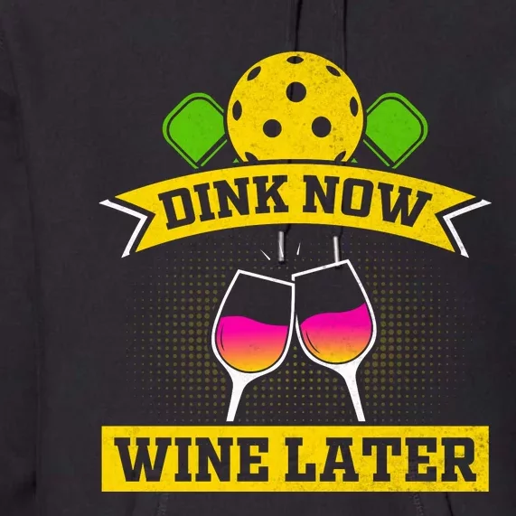 Dink Now Wine Later Pickleball Funny Gift For Pickleball Fan Premium Hoodie