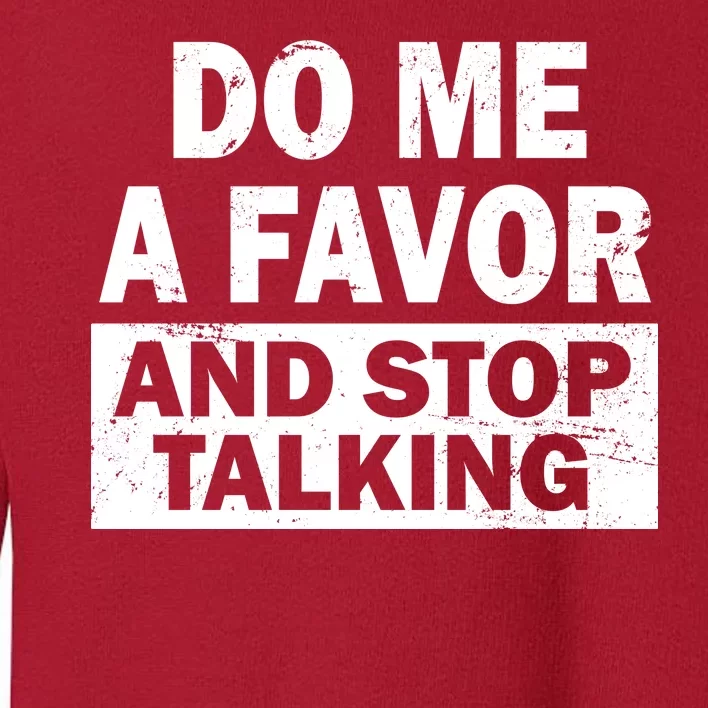 Do Me A Favor And Stop Talking Toddler Sweatshirt