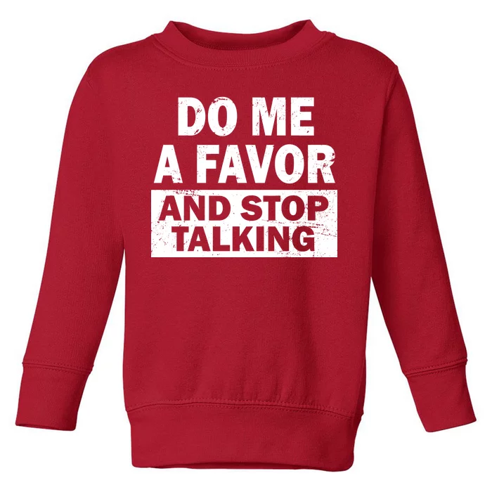 Do Me A Favor And Stop Talking Toddler Sweatshirt