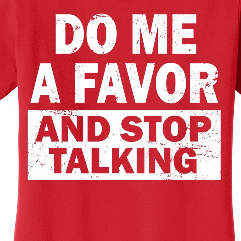 Do Me A Favor And Stop Talking Women's T-Shirt