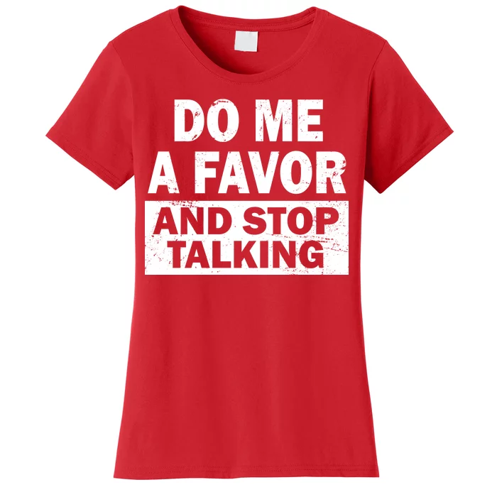 Do Me A Favor And Stop Talking Women's T-Shirt