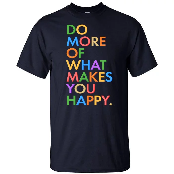 Do More Of What Makes You Happy Tall T-Shirt