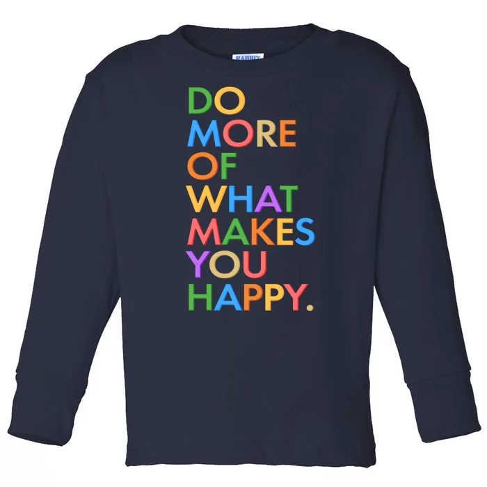 Do More Of What Makes You Happy Toddler Long Sleeve Shirt