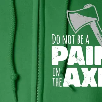 Do Not Be A Pain In The Axe Full Zip Hoodie