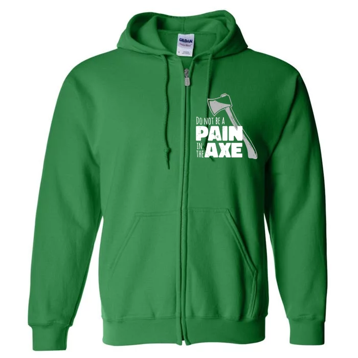 Do Not Be A Pain In The Axe Full Zip Hoodie