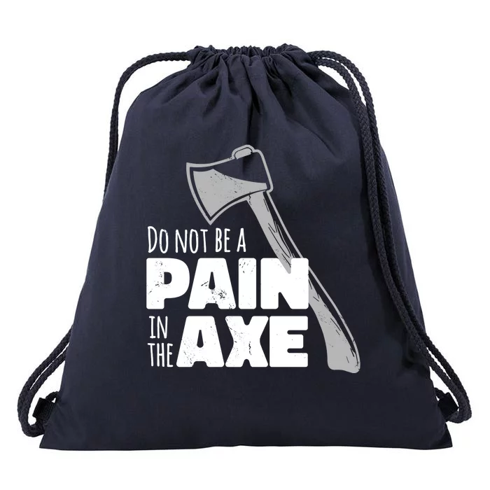 Do Not Be A Pain In The Axe Drawstring Bag