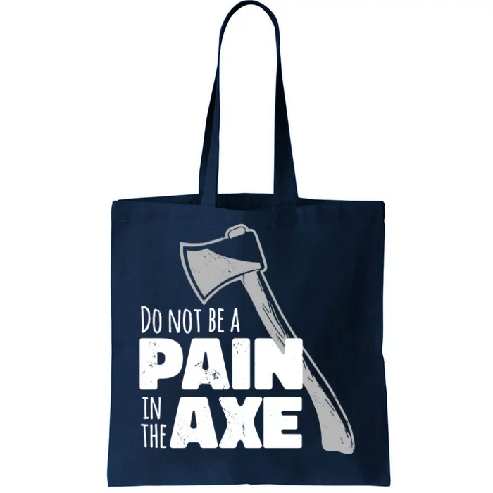 Do Not Be A Pain In The Axe Tote Bag