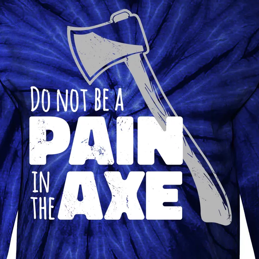 Do Not Be A Pain In The Axe Tie-Dye Long Sleeve Shirt