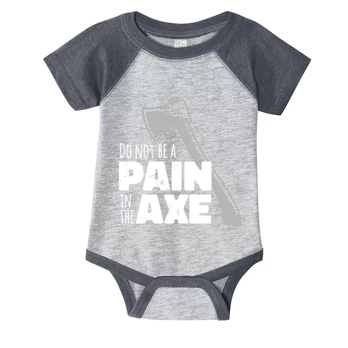 Do Not Be A Pain In The Axe Infant Baby Jersey Bodysuit