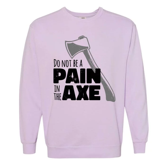 Do Not Be A Pain In The Axe Garment-Dyed Sweatshirt