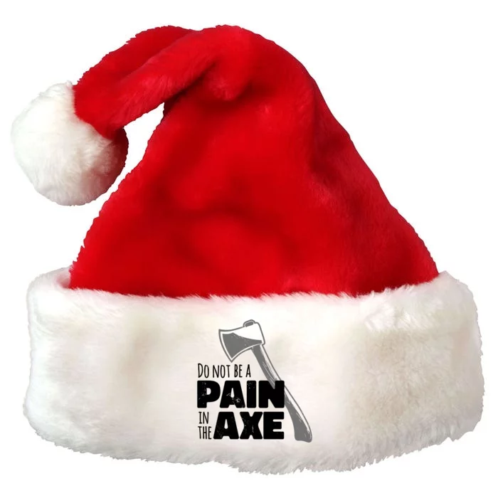 Do Not Be A Pain In The Axe Premium Christmas Santa Hat