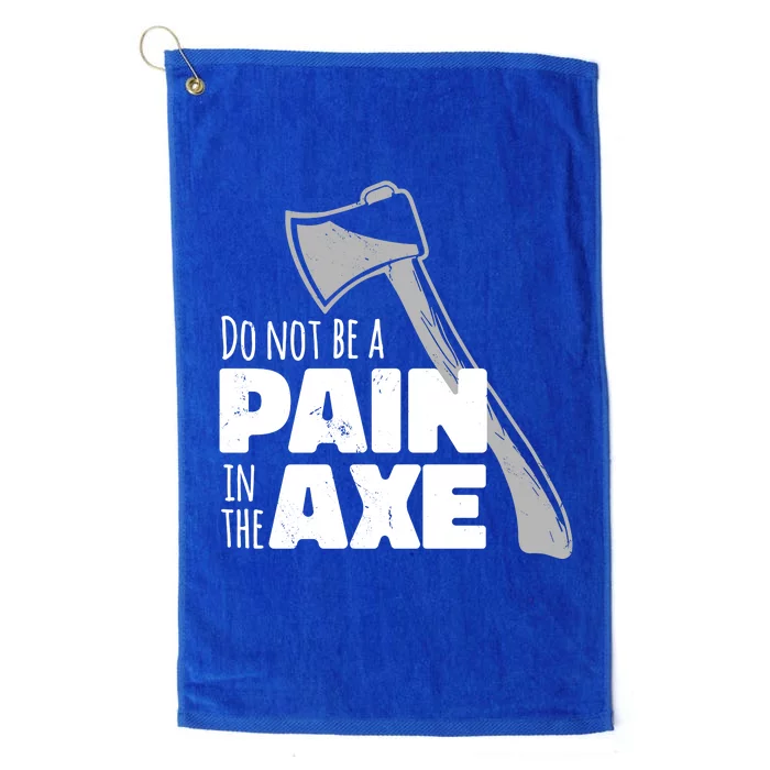 Do Not Be A Pain In The Axe Platinum Collection Golf Towel