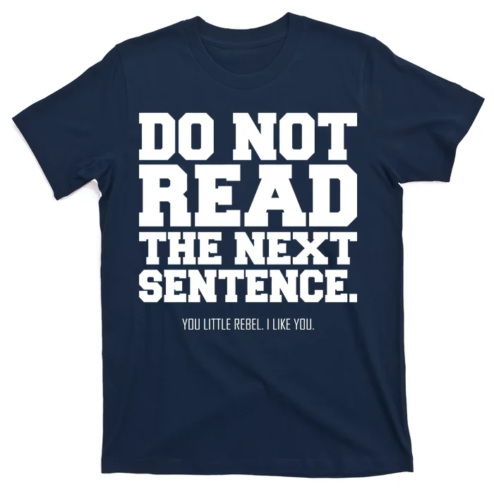 Do Not Read The Next Sentence. You Little Rebel. I Like You. T-Shirt