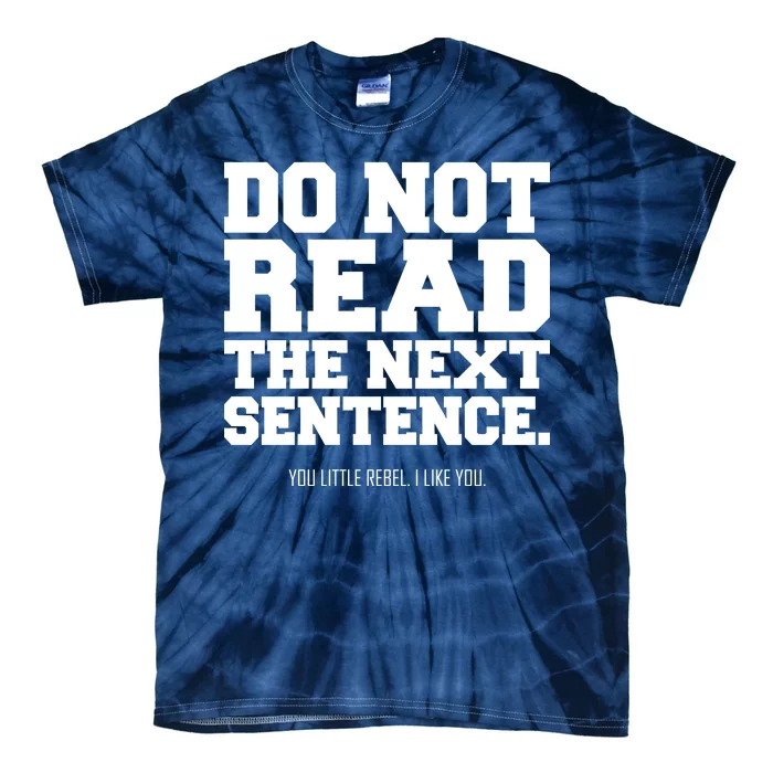 Do Not Read The Next Sentence. You Little Rebel. I Like You. Tie-Dye T-Shirt