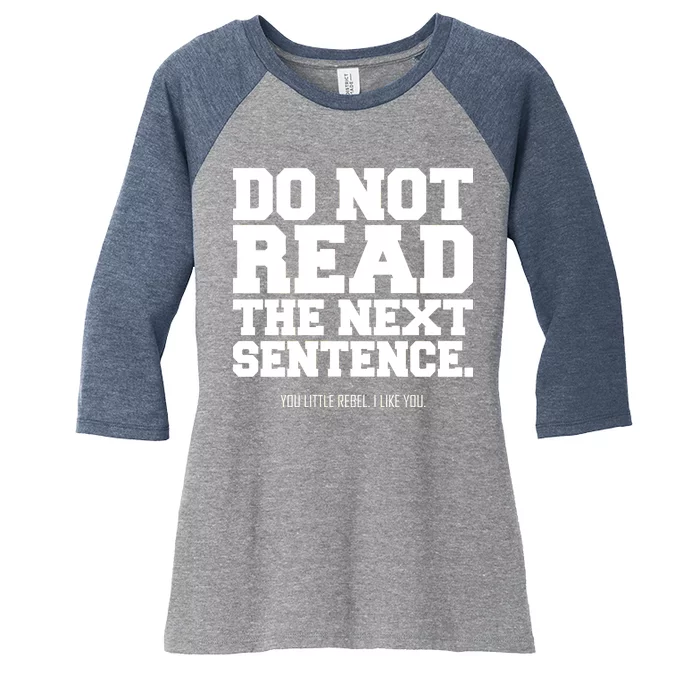 Do Not Read The Next Sentence. You Little Rebel. I Like You. Women's Tri-Blend 3/4-Sleeve Raglan Shirt