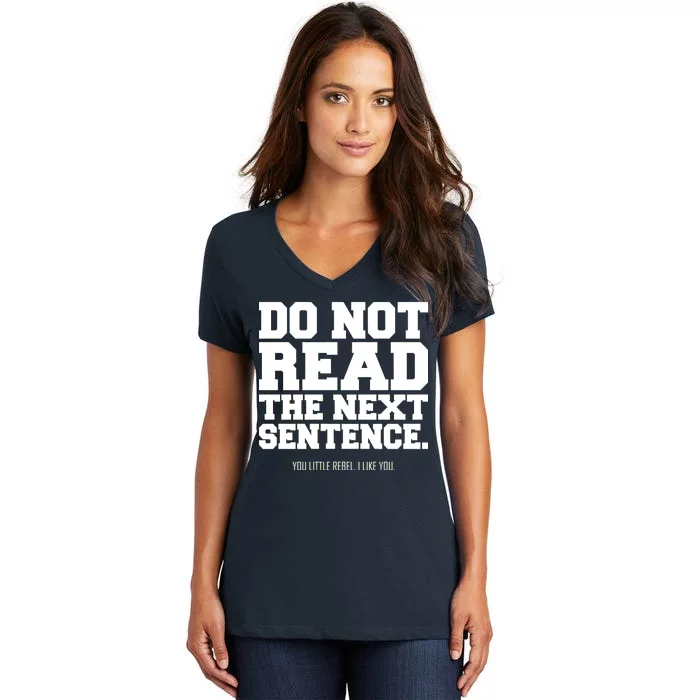 Do Not Read The Next Sentence. You Little Rebel. I Like You. Women's V-Neck T-Shirt