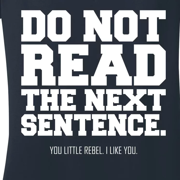 Do Not Read The Next Sentence. You Little Rebel. I Like You. Women's V-Neck T-Shirt