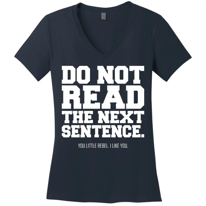 Do Not Read The Next Sentence. You Little Rebel. I Like You. Women's V-Neck T-Shirt