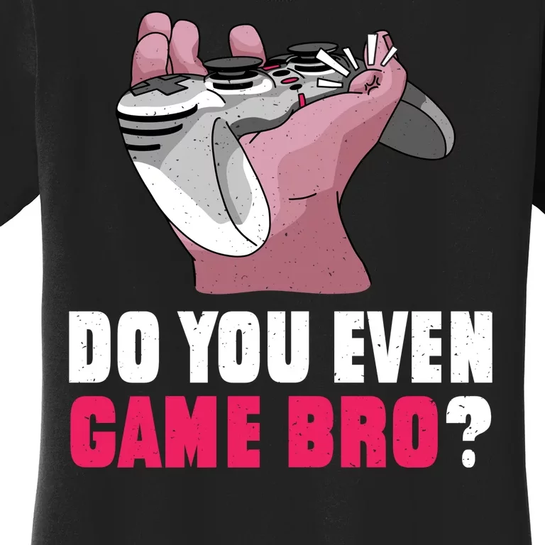 Do You Even Game Bro? Funny Gamer Women's T-Shirt