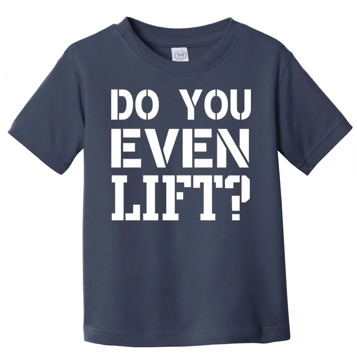 Do You Even Lift? Toddler T-Shirt