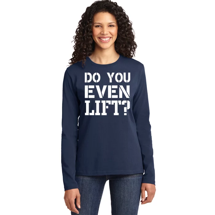 Do You Even Lift? Ladies Long Sleeve Shirt