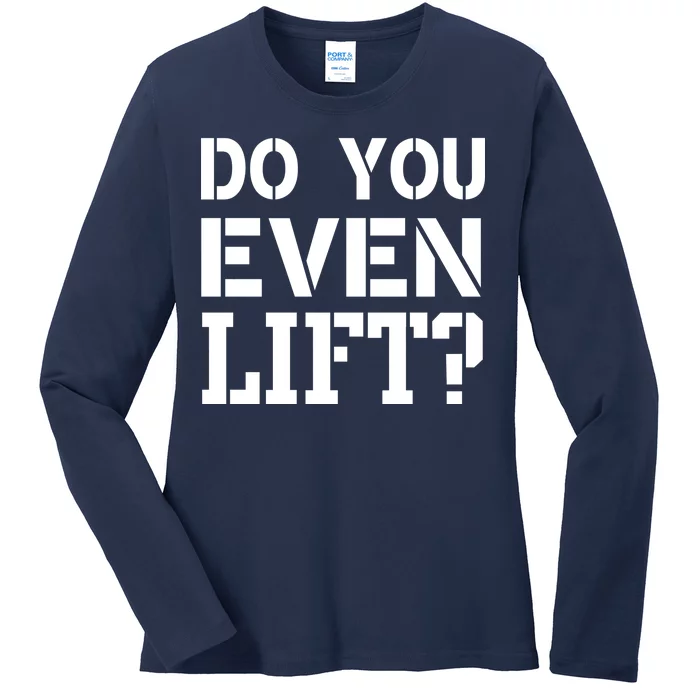 Do You Even Lift? Ladies Long Sleeve Shirt